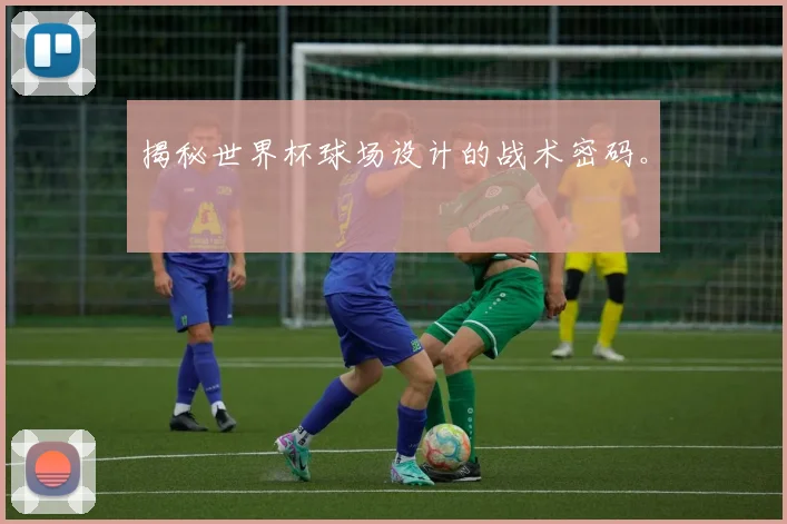 揭秘世界杯球场设计的战术密码。