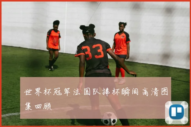 世界杯冠军法国队捧杯瞬间高清图集回顾